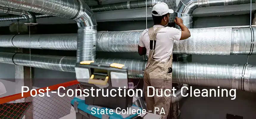  Post-Construction Duct Cleaning State College - PA